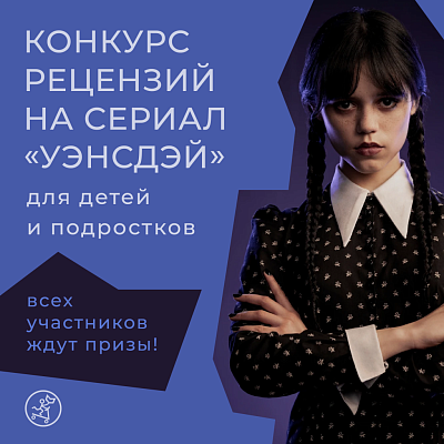 Конкурс рецензий для детей и подростков к сериалу «Уэнсдэй»!